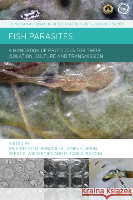 Fish Parasites: A Handbook of Protocols for Their Isolation, Culture and Transmission M. Carla Piazzon Geert Wiegertjes James E. Bron 9781789181333 5m Publishing