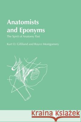 Anatomists and Eponyms: The Spirit of Anatomy Past Kurt O Gilliland, Royce Montgomery 9781789182712