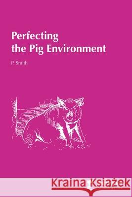 Perfecting the Pig Environment Paul Smith, H.G. Crabtree, Katherine Bird 9781789182972