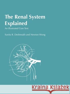 The Renal System Explained: An Illustrated Core Text Sunita R. Deshmukh, Newton Wong 9781789183177 5M Books Ltd