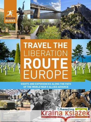 Rough Guides Travel the Liberation Route Europe: Sight and Experiences Along the Path of the World War II Allied Advance Guides, Rough 9781789194302 Rough Guides
