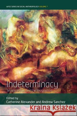 Indeterminacy: Waste, Value, and the Imagination Catherine Alexander Andrew Sanchez 9781789200096 Berghahn Books