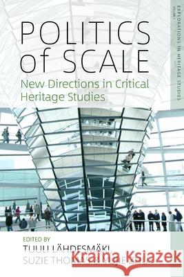 Politics of Scale: New Directions in Critical Heritage Studies Lahdesmaki Tuuli                         Suzie Thomas Yujie Zhu 9781789200164 Berghahn Books