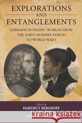 Explorations and Entanglements: Germans in Pacific Worlds from the Early Modern Period to World War I Hartmut Berghoff Frank Biess Ulrike Strasser 9781789200287 Berghahn Books