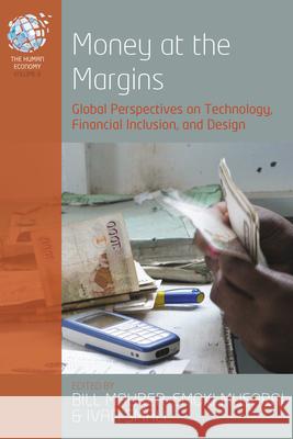 Money at the Margins: Global Perspectives on Technology, Financial Inclusion, and Design Bill Maurer Smoki Musaraj Ivan Small 9781789200485 Berghahn Books