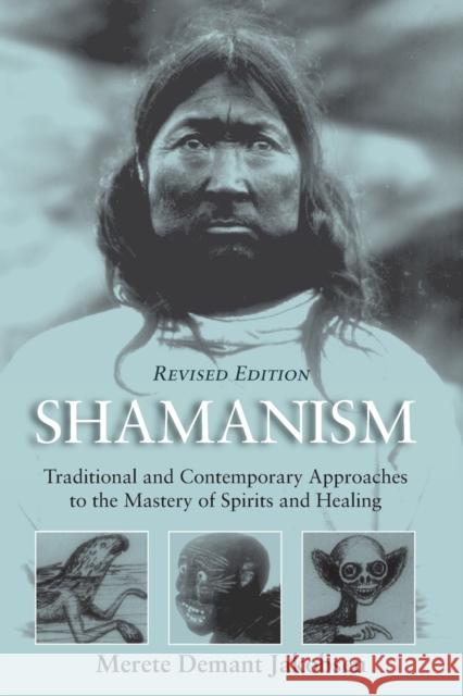 Shamanism: Traditional and Contemporary Approaches to the Mastery of Spirits and Healing Jakobsen+ Merete Demant 9781789200492