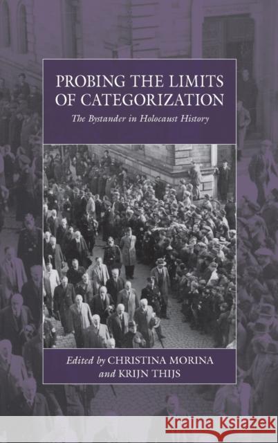 Probing the Limits of Categorization: The Bystander in Holocaust History Christina Morina Krijn Thijs 9781789200935