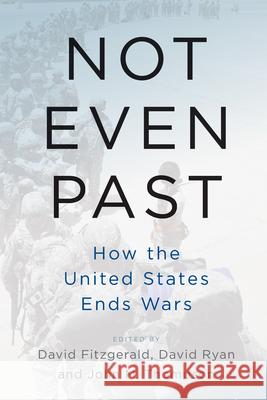 Not Even Past: How the United States Ends Wars David Fitzgerald David Ryan John M. Thompson 9781789202151 Berghahn Books