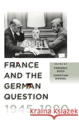 France and the German Question, 1945-1990 Bozo, Frédéric 9781789202267