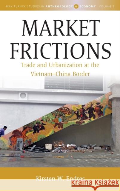 Market Frictions: Trade and Urbanization at the Vietnam-China Border  9781789202441 Berghahn Books