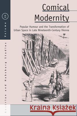 Comical Modernity: Popular Humour and the Transformation of Urban Space in Late Nineteenth Century Vienna Heidi Hakkarainen 9781789202731 Berghahn Books