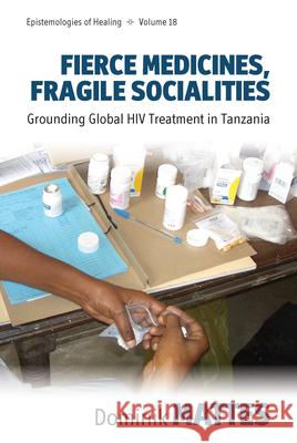 Fierce Medicines, Fragile Socialities: Grounding Global HIV Treatment in Tanzania Mattes, Dominik 9781789203219 Berghahn Books