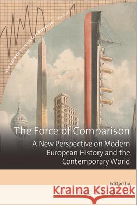 The Force of Comparison: A New Perspective on Modern European History and the Contemporary World  9781789203356 Berghahn Books
