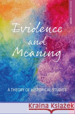 Evidence and Meaning: A Theory of Historical Studies Rusen Jorn 9781789205008 Berghahn Books