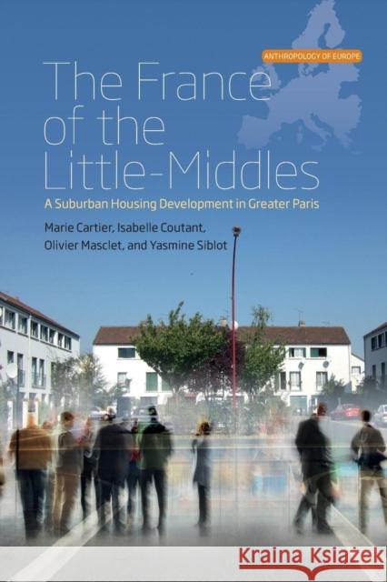 The France of the Little-Middles: A Suburban Housing Development in Greater Paris Marie Cartier Isabelle Coutant Olivier Masclet 9781789205206 Berghahn Books