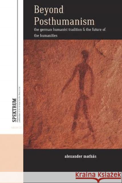 Beyond Posthumanism: The German Humanist Tradition and the Future of the Humanities Mathäs, Alexander 9781789205633 Berghahn Books