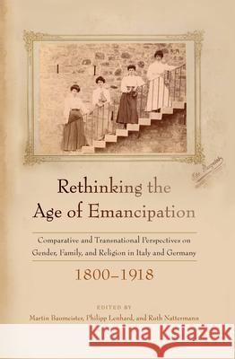 Rethinking the Age of Emancipation: Comparative and Transnational Perspectives on Gender, Family, and Religion in Italy and Germany, 1800-1918 Baumeister, Martin 9781789206326 Berghahn Books (JL)