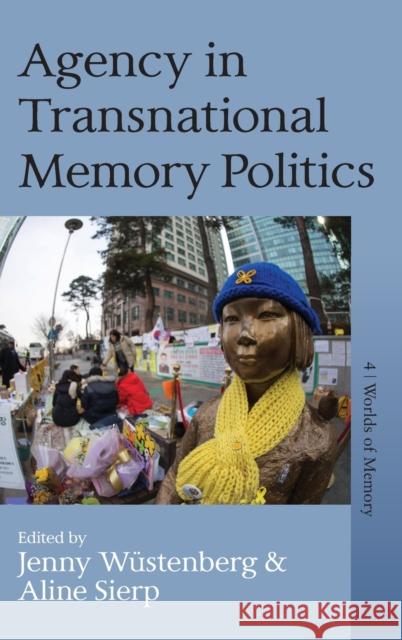 Agency in Transnational Memory Politics Jenny Wustenberg Aline Sierp  9781789206944 Berghahn Books