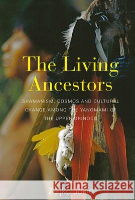 The Living Ancestors: Shamanism, Cosmos and Cultural Change Among the Yanomami of the Upper Orinoco  9781789207583 Berghahn Books