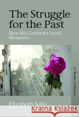 The Struggle for the Past: How We Construct Social Memories Elizabeth Jelin 9781789207828 Berghahn Books