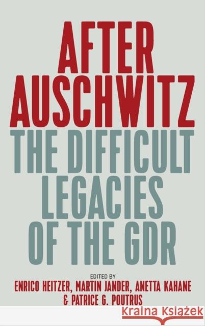 After Auschwitz: The Difficult Legacies of the Gdr Enrico Heitzer Anetta Kahane Martin Jander 9781789208528