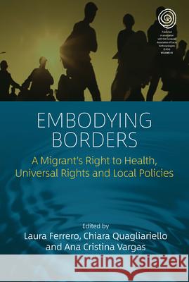 Embodying Borders: A Migrant's Right to Health, Universal Rights and Local Policies Laura Ferrero Ana Cristina Vargas Chiara Quagliariello 9781789209259 Berghahn Books