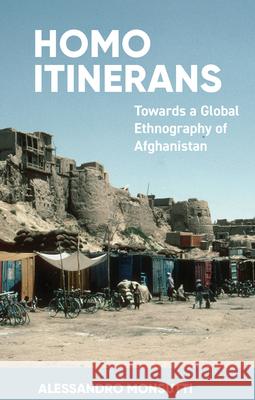 Homo Itinerans: Towards a Global Ethnography of Afghanistan Monsutti, Alessandro 9781789209297