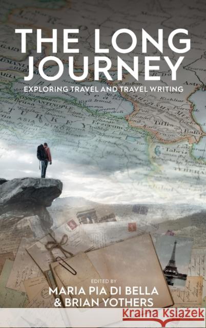 The Long Journey: Exploring Travel and Travel Writing Maria Pia Bella Brian Yothers 9781789209358 Berghahn Books