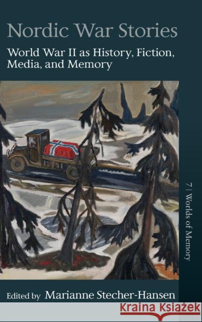 Nordic War Stories: World War II as History, Fiction, Media, and Memory Marianne T. Stecher   9781789209617 Berghahn Books
