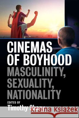 Cinemas of Boyhood: Masculinity, Sexuality, Nationality Timothy Shary 9781789209938 Berghahn Books