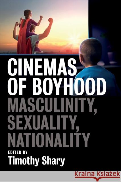 Cinemas of Boyhood: Masculinity, Sexuality, Nationality Timothy Shary 9781789209945