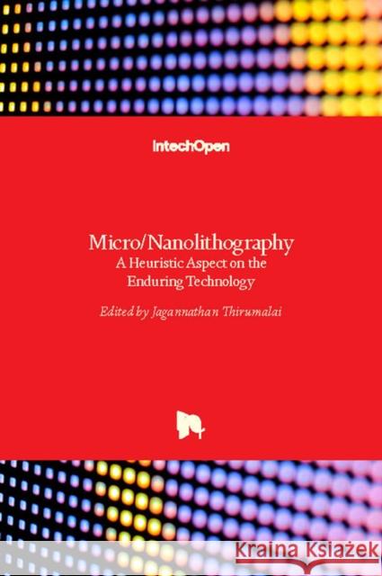 Micro/Nanolithography: A Heuristic Aspect on the Enduring Technology Jagannathan Thirumalai 9781789230307 Intechopen