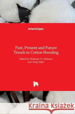 Past, Present and Future Trends in Cotton Breeding Mehboob-Ur- Rahman Yusuf Zafar 9781789230765