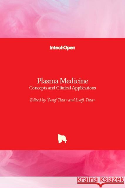 Plasma Medicine: Concepts and Clinical Applications Yusuf Tutar Lutfi Tutar 9781789231120