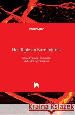 Hot Topics in Burn Injuries Selda Pelin Kartal Dilek Bayramgurler 9781789231304 Intechopen