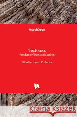 Tectonics: Problems of Regional Settings Evgenii Sharkov 9781789231366 Intechopen
