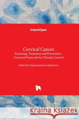 Cervical Cancer: Screening, Treatment and Prevention - Universal Protocols for Ultimate Control Rajamanickam Rajkumar 9781789231441