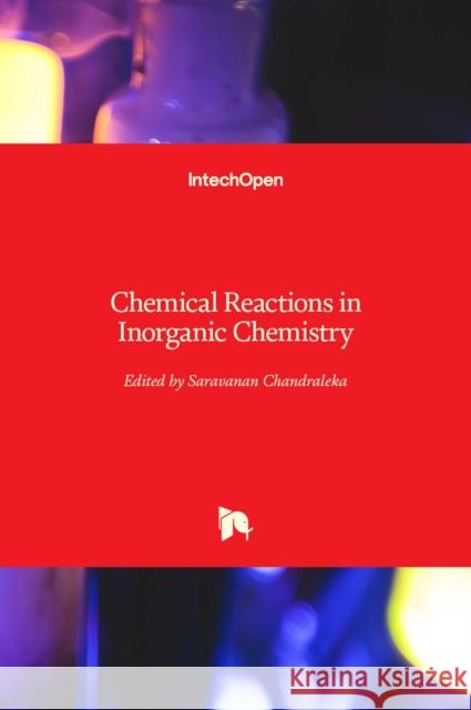 Chemical Reactions in Inorganic Chemistry Chandraleka Saravanan 9781789231465