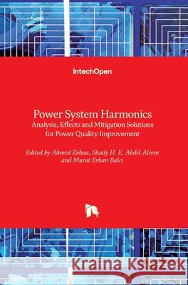 Power System Harmonics: Analysis, Effects and Mitigation Solutions for Power Quality Improvement Ahmed F. Zobaa Shady Aleem Murat Erhan Balci 9781789231908