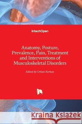 Anatomy, Posture, Prevalence, Pain, Treatment and Interventions of Musculoskeletal Disorders Orhan Korhan 9781789231984