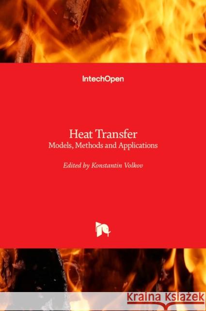 Heat Transfer: Models, Methods and Applications Konstantin Volkov 9781789232646 Intechopen