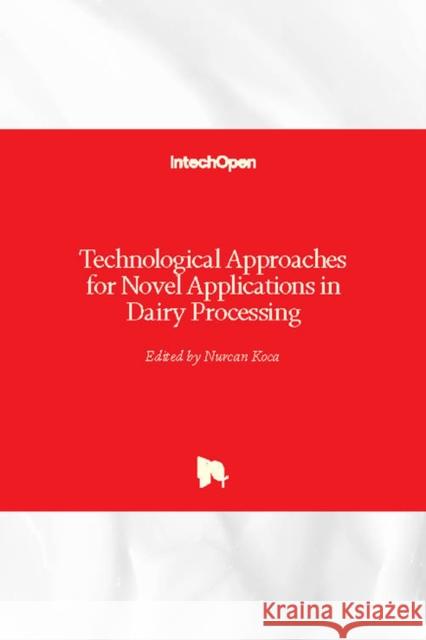 Technological Approaches for Novel Applications in Dairy Processing Nurcan Koca 9781789233124 Intechopen