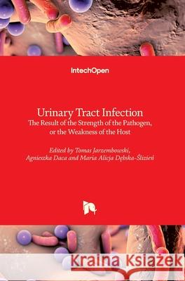 Urinary Tract Infection: The Result of the Strength of the Pathogen, or the Weakness of the Host Tomas Jarzembowski Agnieszka Daca Maria Ali Dębska-Ślizień 9781789233742 Intechopen