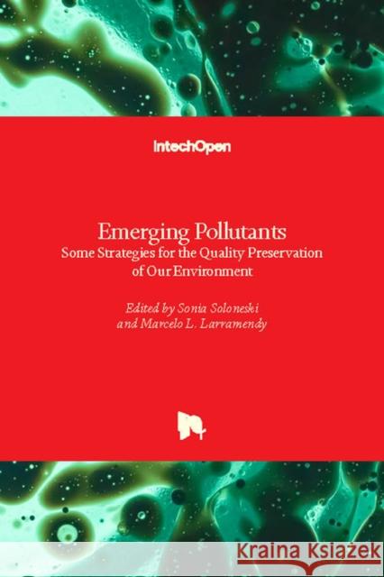 Emerging Pollutants: Some Strategies for the Quality Preservation of Our Environment Marcelo Larramendy Sonia Soloneski 9781789233841 Intechopen