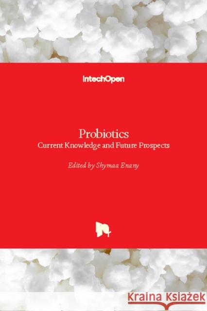 Probiotics: Current Knowledge and Future Prospects Shymaa Enany 9781789233865