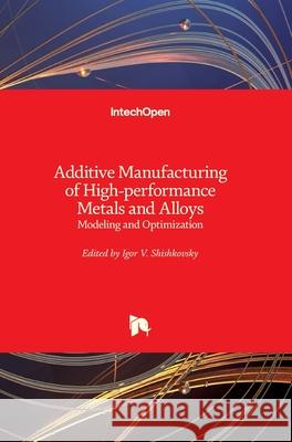 Additive Manufacturing of High-performance Metals and Alloys: Modeling and Optimization Igor Shishkovsky 9781789233889 Intechopen