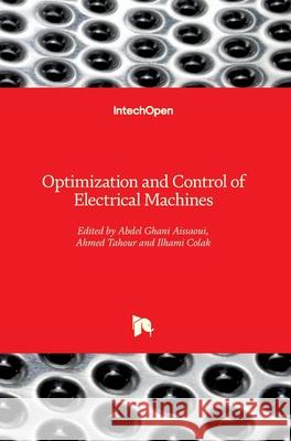 Optimization and Control of Electrical Machines Ahmed Tahour Abdel Ghani Aissaoui Ilhami Colak 9781789234527 Intechopen