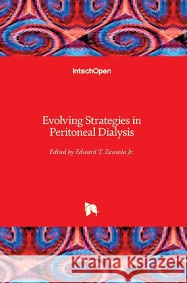 Evolving Strategies in Peritoneal Dialysis Edward T., Jr. Zawada 9781789235326 Intechopen