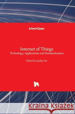 Internet of Things: Technology, Applications and Standardization Jaydip Sen 9781789235487