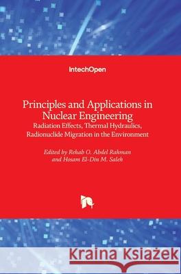 Principles and Applications in Nuclear Engineering: Radiation Effects, Thermal Hydraulics, Radionuclide Migration in the Environment Rehab Abde Hosam El-Din M. Saleh 9781789236163